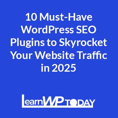 10 Must-Have WordPress SEO Plugins to Skyrocket Your Website Traffic in 2025