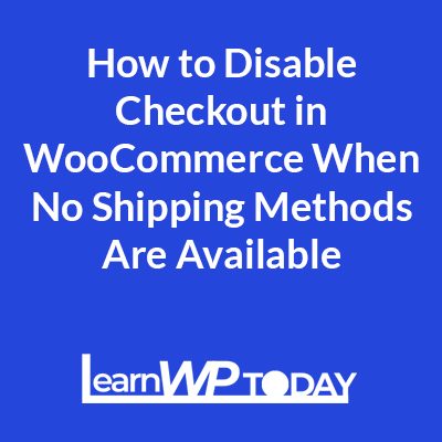 How to Disable Checkout in WooCommerce When No Shipping Methods Are Available